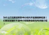 為什么打完新冠疫苗48小時內(nèi)不能做核酸檢測（打新冠加強針不滿48小時核酸會陽性嗎詳細(xì)介紹）