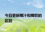 今日更新椰汁和椰奶的區(qū)別