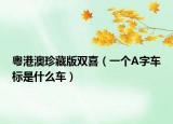 粵港澳珍藏版雙喜（一個A字車標是什么車）