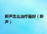 鼾聲怎么治療最好（鼾聲）