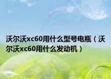 沃爾沃xc60用什么型號(hào)電瓶（沃爾沃xc60用什么發(fā)動(dòng)機(jī)）