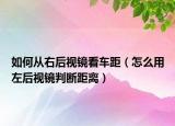 如何從右后視鏡看車距（怎么用左后視鏡判斷距離）