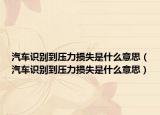 汽車識(shí)別到壓力損失是什么意思（汽車識(shí)別到壓力損失是什么意思）