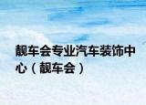 靚車會(huì)專業(yè)汽車裝飾中心（靚車會(huì)）