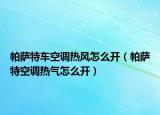 帕薩特車空調(diào)熱風怎么開（帕薩特空調(diào)熱氣怎么開）