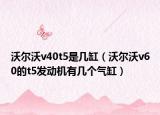 沃爾沃v40t5是幾缸（沃爾沃v60的t5發(fā)動(dòng)機(jī)有幾個(gè)氣缸）