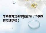 華泰教育培訓(xùn)學(xué)校官網(wǎng)（華泰教育培訓(xùn)學(xué)校）