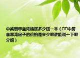 中梁翡翠藍(lán)灣樓房多少錢(qián)一平（??中房翡翠灣房子的價(jià)格是多少呢誰(shuí)能說(shuō)一下呢介紹）