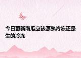 今日更新南瓜應該蒸熟冷凍還是生的冷凍