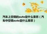 汽車上空調(diào)的auto是什么意思（汽車中空調(diào)auto是什么意思）