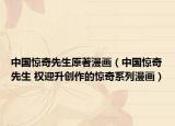 中國驚奇先生原著漫畫（中國驚奇先生 權迎升創(chuàng)作的驚奇系列漫畫）