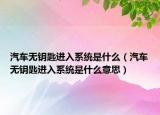 汽車無鑰匙進入系統(tǒng)是什么（汽車無鑰匙進入系統(tǒng)是什么意思）