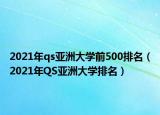 2021年qs亞洲大學前500排名（2021年QS亞洲大學排名）