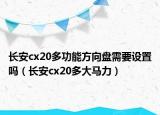 長安cx20多功能方向盤需要設(shè)置嗎（長安cx20多大馬力）