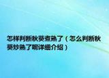 怎樣判斷秋葵煮熟了（怎么判斷秋葵炒熟了呢詳細介紹）