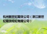 杭州新世紀期貨公司（浙江新世紀期貨經紀有限公司）