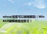 winrar加密可以被破解碼（WinRAR破解磁盤加密王）