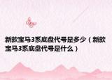新款寶馬3系底盤代號(hào)是多少（新款寶馬3系底盤代號(hào)是什么）