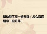 朗動能不能一鍵升降（怎么激活朗動一鍵升降）