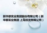 新華都實(shí)業(yè)集團(tuán)股份有限公司（新華都實(shí)業(yè)集團(tuán) 上海投資有限公司）