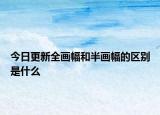 今日更新全畫幅和半畫幅的區(qū)別是什么