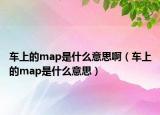 車上的map是什么意思?。ㄜ嚿系膍ap是什么意思）