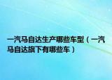 一汽馬自達生產(chǎn)哪些車型（一汽馬自達旗下有哪些車）
