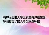 有戶無房的人怎么安置有戶籍在國家沒有房子的人怎么安置補償