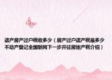 遺產(chǎn)房產(chǎn)過(guò)戶稅收多少（房產(chǎn)過(guò)戶遺產(chǎn)稅是多少不動(dòng)產(chǎn)登記全國(guó)聯(lián)網(wǎng)下一步開(kāi)征房地產(chǎn)稅介紹）