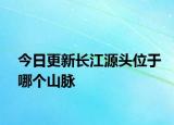 今日更新長江源頭位于哪個山脈