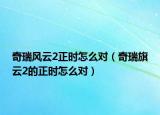 奇瑞風(fēng)云2正時(shí)怎么對(duì)（奇瑞旗云2的正時(shí)怎么對(duì)）