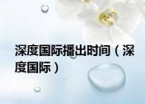 深度國(guó)際播出時(shí)間（深度國(guó)際）
