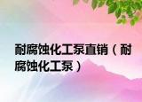 耐腐蝕化工泵直銷（耐腐蝕化工泵）