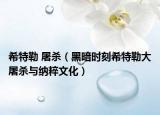 希特勒 屠殺（黑暗時刻希特勒大屠殺與納粹文化）