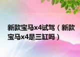 新款寶馬x4試駕（新款寶馬x4是三缸嗎）