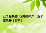 五個(gè)豎條是什么電動(dòng)汽車（五個(gè)豎條是什么車）