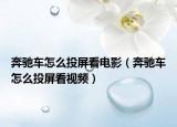 奔馳車怎么投屏看電影（奔馳車怎么投屏看視頻）