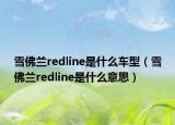 雪佛蘭redline是什么車型（雪佛蘭redline是什么意思）