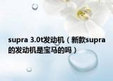 supra 3.0t發(fā)動機（新款supra的發(fā)動機是寶馬的嗎）