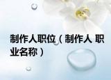 制作人職位（制作人 職業(yè)名稱(chēng)）