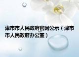 津市市人民政府官網(wǎng)公示（津市市人民政府辦公室）
