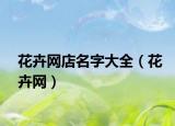 花卉網(wǎng)店名字大全（花卉網(wǎng)）