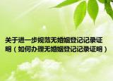 關于進一步規(guī)范無婚姻登記記錄證明（如何辦理無婚姻登記記錄證明）