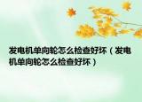 發(fā)電機(jī)單向輪怎么檢查好壞（發(fā)電機(jī)單向輪怎么檢查好壞）