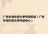 廣東外語外貿(mào)大學考研初試（廣東外語外貿(mào)大學考試中心）