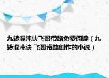 九轉(zhuǎn)混沌訣飛哥帶路免費(fèi)閱讀（九轉(zhuǎn)混沌訣 飛哥帶路創(chuàng)作的小說）