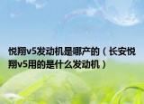 悅翔v5發(fā)動(dòng)機(jī)是哪產(chǎn)的（長(zhǎng)安悅翔v5用的是什么發(fā)動(dòng)機(jī)）