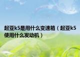起亞k5是用什么變速箱（起亞k5使用什么發(fā)動(dòng)機(jī)）