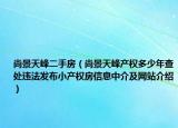 尚景天峰二手房（尚景天峰產(chǎn)權(quán)多少年查處違法發(fā)布小產(chǎn)權(quán)房信息中介及網(wǎng)站介紹）