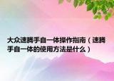 大眾速騰手自一體操作指南（速騰手自一體的使用方法是什么）